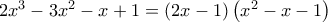 2x^{3}-3x^{2}-x+1=\allowbreak \left( 2x-1\right) \left( x^{2}-x-1\right)