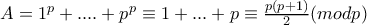 A=1^{p}+....+p^{p}\equiv 1+...+p\equiv \frac{p(p+1)}{2}(modp)