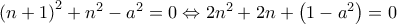 {\left( {n + 1} \right)^2} + {n^2} - {a^2} = 0 \Leftrightarrow 2{n^2} + 2n + \left( {1 - {a^2}} \right) = 0 {\left( {n + 1} \right)^2} + {n^2} - {a^2} = 0 \Leftrightarrow 2{n^2} + 2n + \left( {1 - {a^2}} \right) = 0