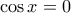 \cos{x} = 0