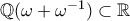 \mathbb{Q}(\omega + \omega^{-1})\subset\mathbb R