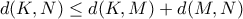 d(K,N)\leq d(K,M)+d(M,N)