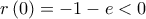 \displaystyle{r\left( 0 \right) =  - 1 - e < 0}