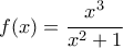 f(x)=\cfrac{x^3}{x^2+1}
