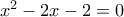 x^2 - 2x - 2 = 0