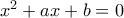 x^{2}+ax+b=0
