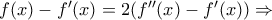 f(x)-f'(x)=2(f''(x)-f'(x))\Rightarrow