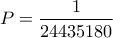 P= \dfrac{1}{24435180}