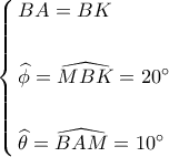 \left\{ \begin{gathered} 
  BA = BK \hfill \\ 
   \hfill \\ 
  \widehat \phi  = \widehat {MBK} = 20^\circ  \hfill \\ 
   \hfill \\ 
  \widehat \theta  = \widehat {BAM} = 10^\circ  \hfill \\  
\end{gathered}  \right.