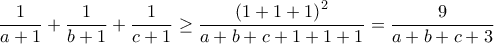 \displaystyle\frac{1}{a+1}+\frac{1}{b+1}+\frac{1}{c+1}\geq \frac{\left ( 1+1+1 \right )^{2}}{a+b+c+1+1+1}=\frac{9}{a+b+c+3} \displaystyle\frac{1}{a+1}+\frac{1}{b+1}+\frac{1}{c+1}\geq \frac{\left ( 1+1+1 \right )^{2}}{a+b+c+1+1+1}=\frac{9}{a+b+c+3}