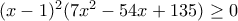 (x-1)^2(7x^2-54x+135)\geq 0