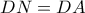 DN = DA