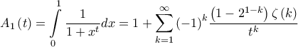 \displaystyle{{A_1}\left( t \right) = \int\limits_0^1 {\frac{1}{{1 + {x^t}}}dx}  = 1 + \sum\limits_{k = 1}^\infty  {{{\left( { - 1} \right)}^k}\frac{{\left( {1 - {2^{1 - k}}} \right)\zeta \left( k \right)}}{{{t^k}}}} }