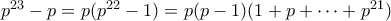 p^{23}-p = p(p^{22}-1) = p(p-1)(1+p+\cdots + p^{21})
