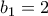 b_1=2