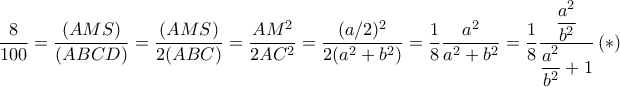 \dfrac {8}{100}=\dfrac {(AMS)}{(ABCD)}=\dfrac {(AMS)}{2(ABC)}= \dfrac {AM^2}{2AC^2}=\dfrac {(a/2)^2}{2(a^2+b^2)}= \dfrac {1}{8} \dfrac {a^2}{a^2+b^2} =\dfrac {1}{8} \dfrac {\dfrac {a^2}{b^2} }{\dfrac {a^2}{b^2} +1} \,(*) 