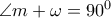 \angle m+ \omega =90^0