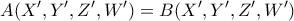 \displaystyle A(X',Y',Z',W') 
=B(X',Y',Z',W')