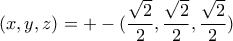 (x,y,z)=+-(\dfrac{\sqrt{2}}{2},\dfrac{\sqrt{2}}{2},\dfrac{\sqrt{2}}{2}) (x,y,z)=+-(\dfrac{\sqrt{2}}{2},\dfrac{\sqrt{2}}{2},\dfrac{\sqrt{2}}{2})