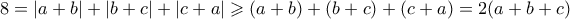 8=|a+b|+|b+c|+|c+a| \geqslant (a+b)+(b+c)+(c+a)=2(a+b+c)