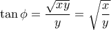 \displaystyle{\tan \phi =\frac{\sqrt{xy}}{y}=\sqrt{\frac{x}{y}}}
