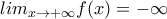lim_{x\rightarrow +\infty}f(x)=-\infty