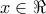 \displaystyle{\displaystyle  
x \in \Re  
}