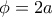 \phi=2a