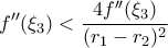 \displaystyle f''(\xi_3) < \frac{4 f''(\xi_3)}{(r_1-r_2)^2}