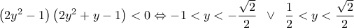 \displaystyle{\left( {2{y^2} - 1} \right)\left( {2{y^2} + y - 1} \right) < 0 \Leftrightarrow  - 1 < y <  - \frac{{\sqrt 2 }}{2}\;\; \vee \;\;\frac{1}{2} < y < \frac{{\sqrt 2 }}{2}}