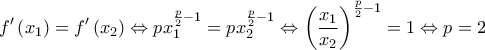 \displaystyle{f'\left( {{x_1}} \right) = f'\left( {{x_2}} \right) \Leftrightarrow px_1^{\frac{p}{2} - 1} = px_2^{\frac{p}{2} - 1} \Leftrightarrow {\left( {\frac{{{x_1}}}{{{x_2}}}} \right)^{\frac{p}{2} - 1}} = 1 \Leftrightarrow p = 2}