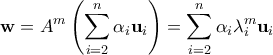 \displaystyle{\mathbf{w} = A^m\left( \sum_{i=2}^n \alpha_i \mathbf{u}_i\right) = \sum_{i=2}^n \alpha_i \lambda_i^m \mathbf{u}_i}