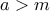 a > m