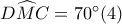 D\widehat{M}C=70^{\circ}(4) D\widehat{M}C=70^{\circ}(4)
