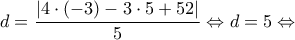 \displaystyle{ d = \frac{{|4 \cdot ( - 3) - 3 \cdot 5 + 52|}}{5} \Leftrightarrow d = 5 \Leftrightarrow }