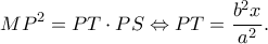 \displaystyle M{P^2} = PT \cdot PS \Leftrightarrow PT = \frac{{{b^2}x}}{{{a^2}}}.