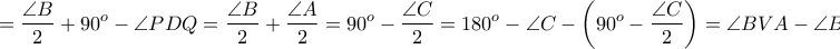 \displaystyle{= \frac{\angle B}{2} + 90^o - \angle PDQ = \frac{\angle B}{2} + \frac{\angle A}{2}= 90^o - \frac{\angle C}{2} = 180^o - \angle C - \left(90^o - \frac{\angle C}{2} \right ) = \angle BVA - \angle BVI = \angle AVI \implies \angle AEI = \angle AVI }