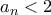 a_n< 2