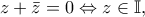 \displaystyle{z + \bar z = 0 \Leftrightarrow z \in \mathbb{I},}