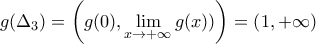 \displaystyle{g(\Delta_3)=\left(g(0),\lim_{x\to +\infty}g(x))\right)=\left( 1,+\infty\right)} \displaystyle{g(\Delta_3)=\left(g(0),\lim_{x\to +\infty}g(x))\right)=\left( 1,+\infty\right)}