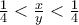 \frac{1}{4}< \frac{x}{y}< \frac{1}{4} \frac{1}{4}< \frac{x}{y}< \frac{1}{4}