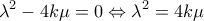 \displaystyle{\lambda ^2 -4k\mu =0\Leftrightarrow \lambda ^2 =4k\mu}