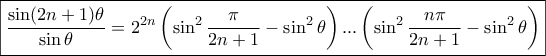 \boxed {\displaystyle{ \frac {\sin (2n+1) \theta}{\sin \theta}= 2^{2n} \left ( \sin ^2 \frac {\pi}{2n+1} - \sin ^2 \theta  \right )...\left ( \sin ^2 \frac {n\pi}{2n+1} - \sin ^2 \theta \right ) }}