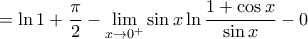 \displaystyle = 
\ln1+\frac{\pi}{2} - \lim_{x\to 0^+} \sin x\ln\frac{1+\cos x}{\sin x} - 0 
