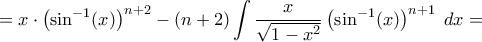 \displaystyle =x\cdot \left(\sin^{-1}(x)\right)^{n+2}-(n+2)\int\dfrac{x}{\sqrt{1-x^2}} \left(\sin^{-1}(x)\right)^{n+1}\;dx=