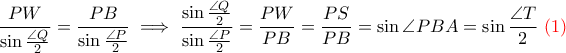 \displaystyle{ \frac{PW}{\sin \frac{\angle Q}{2}} = \frac{PB}{\sin \frac{\angle P}{2}} \implies \frac{\sin \frac{\angle Q}{2}}{\sin \frac{\angle P}{2}}} = \frac{PW}{PB} = \frac{PS}{PB} = \sin \angle PBA = \sin \frac{\angle T}{2}} \ \color{red}{(1)}  }