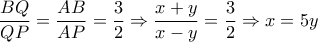 \dfrac{BQ}{QP}=\dfrac{AB}{AP}= \dfrac{3}{2} \Rightarrow \dfrac{x+y}{x-y}= \dfrac{3}{2} \Rightarrow x=5y \dfrac{BQ}{QP}=\dfrac{AB}{AP}= \dfrac{3}{2} \Rightarrow \dfrac{x+y}{x-y}= \dfrac{3}{2} \Rightarrow x=5y