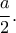 \dfrac{a}{2}.