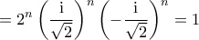 \displaystyle = 2^n \left( \frac{\mathrm{i}}{\sqrt{2}} \right)^n \left( - \frac{\mathrm{i}}{\sqrt{2}} \right)^n = 1