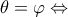 \displaystyle \theta  = \varphi  \Leftrightarrow 
